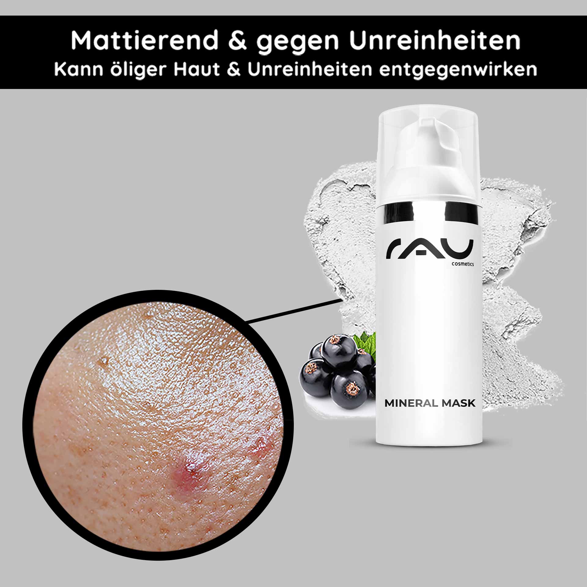 Mineral Mask 50 ml Mattierende Gesichtsmaske Mineral Mask von RAU Cosmetics, 50 ml, mit Fokus auf mattierende Wirkung und Hautunreinheiten, abgebildet neben Hautvergrößerung mit Pickel und Inhaltsstoffen wie Heilerde und schwarzen Johannisbeeren.